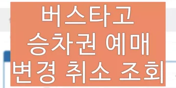 버스타고 승차권 예매 방법 (전국 시외버스 발권, 변경, 취소, 조회)