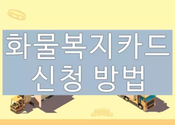 화물복지카드 신청하는 방법 (유가보조금 최대 148 만원 지원)