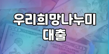 우리희망나누미 대출 | 주요 특징과 제공 상품, 이용 시 주의사항