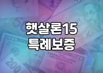 햇살론15 특례보증 | 누구나 쉽게 받을 수 있는 서민 대출