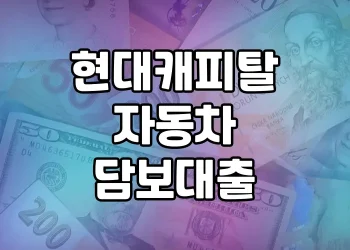 현대캐피탈 자동차담보대출 | 좋은 조건과 편리한 서비스